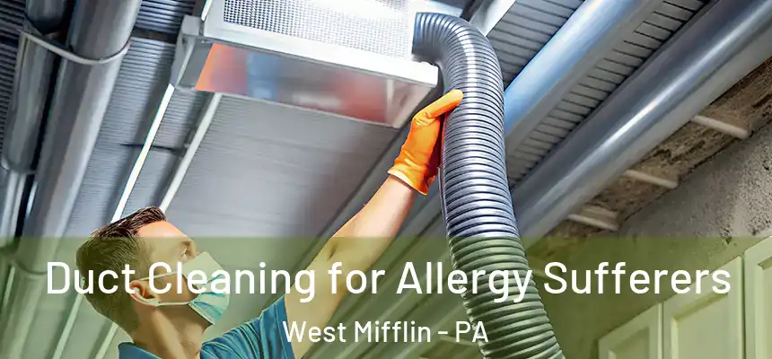 Duct Cleaning for Allergy Sufferers West Mifflin - PA
