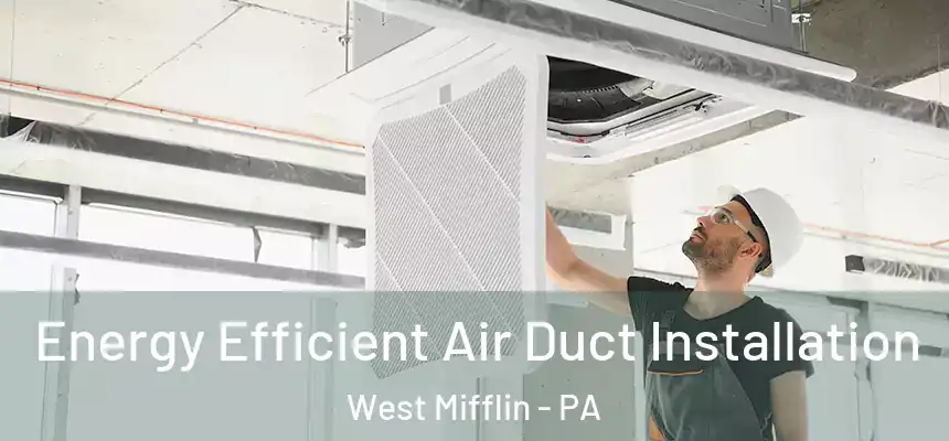  Energy Efficient Air Duct Installation West Mifflin - PA